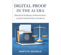 Digital Proof in the AI Era: Electronic Evidence, Authentication, and the Federal Rules of Evidence