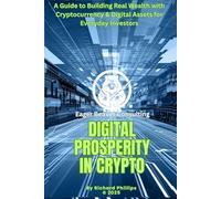 DIGITAL PROSPERITY IN CRYPTO: A Guide to Building Real Wealth with Cryptocurrency & Digital Assets for Everyday Investors