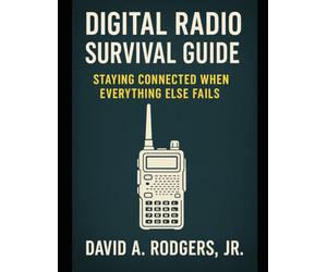 Digital Radio Survival Guide Staying Connected When Everything Else Fails: Staying Connected When Everything Else Fails (Off-Grid Radio Series)
