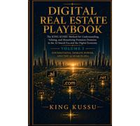 DIGITAL REAL ESTATE PLAYBOOK: The KING KUSSU Method for Understanding, Valuing, and Monetizing Premium Domains in the AI Search Era and the Digital ... DOMAIN POWER, AND THE AI SEARCH ERA)