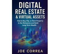 Digital Real Estate & Virtual Assets: How to Buy, Flip, or Rent Property in the Metaverse and Build Long-Term Wealth: 6 (Metaverse Masterclass)