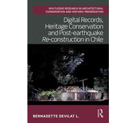 Digital Records, Heritage Conservation and Post-earthquake Re-construction in Chile (Routledge Research in Architectural Conservation and Historic Preservation)