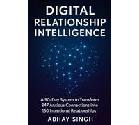 Digital Relationship Intelligence: How to Transform 847 Anxious Connections into 150 Intentional Relationships