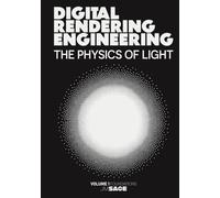 Digital Rendering Engineering: The Physics of Light: Physically Based Rendering, Radiometry, Path Tracing, and Light Transport