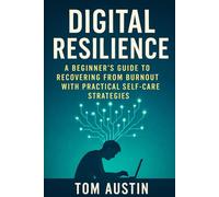 Digital Resilience: A Beginner's Guide to Recovering from Burnout with Practical Self-Care Strategies