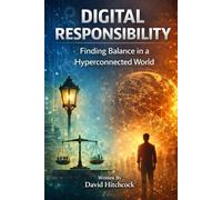 Digital Responsibility: Finding Balance in a Hyperconnected World (The Digital Awareness Series)