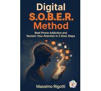 Digital S.O.B.E.R. Method: Beat Phone Addiction and Reclaim Your Attention in 5 Stoic Steps