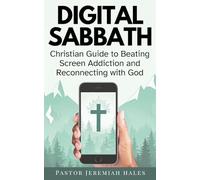 Digital Sabbath: A Christian Guide to Beating Screen Addiction and Reconnecting with God (Christian Living and Sabbath Rest Book)