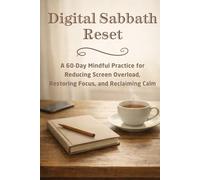 Digital Sabbath Reset: A 60-Day Mindful Practice for Reducing Screen Overload, Restoring Focus, and Reclaiming Calm (Daily Wisdom)