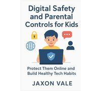 Digital Safety and Parental Controls for Kids: Protect Them Online and Build Healthy Tech Habits (Tech and Innovations)