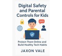 Digital Safety and Parental Controls for Kids: Protect Them Online and Build Healthy Tech Habits (Tech and Innovations)