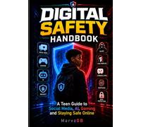 Digital Safety Handbook: A Teen Guide to Social Media, AI, Gaming and Staying Safe Online