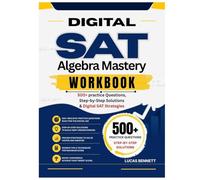 DIGITAL SAT Algebra Mastery Workbook: 500+ Practice Questions, Step-by-Step Solutions & Digital SAT Strategies (DIGITAL SAT MATH PREP)