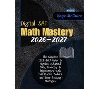 Digital SAT Math Mastery 2026-2027: The Complete Guide to Algebra, Advanced Math, Geometry & Trigonometry with Full Practice Modules and Score-Boosting Strategies