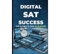 Digital SAT Success : The Ultimate Prep Blue Book: Winning Strategies, Proven Techniques, and Practice Tools to Achieve Your Dream Score