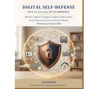 DIGITAL SELF-DEFENSE: The Non-Expert's Complete Guide to Online Safety, Scam Prevention & Protecting Your Money