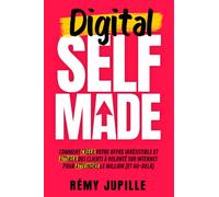 Digital Selfmade: Comment créer votre offre irrésistible et attirer des clients à volonté sur internet pour atteindre le million (et au-delà)