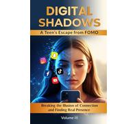 Digital Shadows: A Teen’s Escape from FOMO: Breaking the Illusion of Connection and Finding Real Presence (Hooked on the Feed: How Social Media Shapes Our Minds)