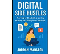 Digital Side Hustles: Your Step-by-Step Guide to Earning, Growing, and Thriving in the Digital Age
