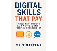 Digital Skills That Pay: A Beginners Guide to Earning Online & Thriving in the Tech Era (The Online Earning Blueprint)