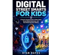 DIGITAL STREET SMARTS FOR KIDS: A Parent’s Practical Guide to Online Safety, Social Media Awareness, and Real-World Decision Making