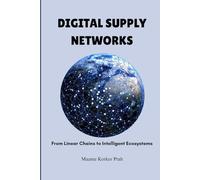Digital Supply Networks: From Linear Chains To Intelligent Ecosystems