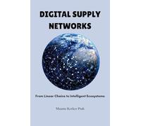 Digital Supply Networks: From Linear Chains To Intelligent Ecosystems