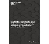 Digital Support Technician: The Complete Guide to IT Support, Service Management, and Customer Experience for the Modern Technician (Digital Support Space)
