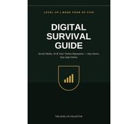 Digital Survival Guide: Social Media, AI & Your Online Reputation - Stay Smart, Stay Safe Online (LEVEL UP: The Real World Playbook)