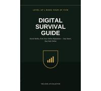 Digital Survival Guide: Social Media, AI & Your Online Reputation - Stay Smart, Stay Safe Online (LEVEL UP: The Real World Playbook)