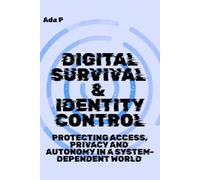 Digital Survival & Identity Control: Protecting Access, Privacy and Autonomy in a System-Dependent World: 6 (Survival Ready Series)