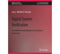 Digital System Verification: A Combined Formal Methods and Simulation Framework (Synthesis Lectures on Digital Circuits & Systems)