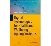 Digital Technologies for Health and Wellbeing in Ageing Societies (Advances in Information and Communication Research, 7)