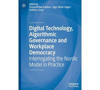 Digital Technology, Algorithmic Governance and Workplace Democracy: Interrogating the Nordic Model in Practice
