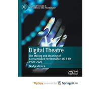 Digital Theatre: The Making and Meaning of Live Mediated Performance, US & UK 1990-2020