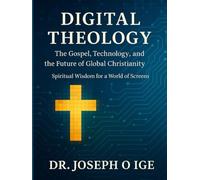Digital Theology: The Gospel, Technology, and the Future of Global Christianity