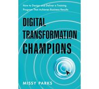 Digital Transformation Champions: How to Design and Deliver a Training Program That Achieves Business Results