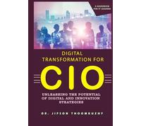 DIGITAL TRANSFORMATION FOR CIO-UNLEASHING THE POTENTIAL OF DIGITAL AND INNOVATION STRATEGIES