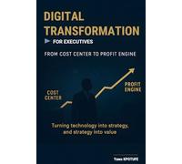 Digital Transformation for Executives: from cost center to profit engine