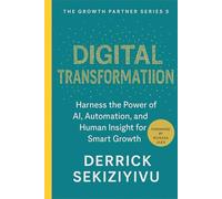 DIGITAL TRANSFORMATION: Harness the Power of AI, Automation, and Human Insight for Smart Growth (THE GROWTH PARTNER)