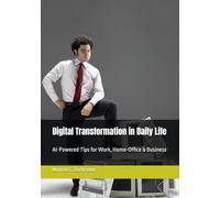Digital Transformation in Daily Life: AI-Powered Tips for Work, Home-Office & Business
