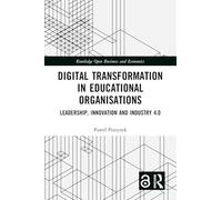 Digital Transformation in Educational Organizations: Leadership, Innovation and Industry 4.0 (Routledge Open Business and Economics)