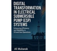 Digital Transformation in Electrical Submersible Pump (ESP) Systems: Enhancing Efficiency and Reliability in Oil and Gas Operations