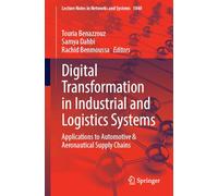 Digital Transformation in Industrial and Logistics Systems: Applications to Automotive & Aeronautical Supply Chains: 1840 (Lecture Notes in Networks and Systems)