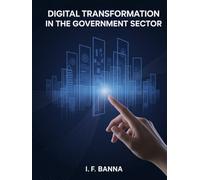 Digital transformation in the government sector: Strategies, Frameworks, and Real-World Case Studies for Modernizing Public Services