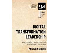 Digital Transformation Leadership: Why Most Digital Transformations Fail and How Leaders Can Succeed
