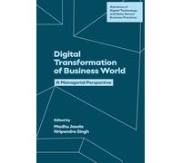 Digital Transformation of Business World: A Managerial Perspective (Advances in Digital Technology and Data-Driven Business Practices)