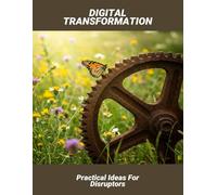 Digital Transformation: Practical Ideas For Disruptors