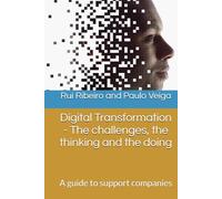Digital Transformation - The challenges, the thinking and the doing: A guide to support companies