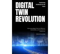 Digital Twin Revolution: Transforming Architecture for the Future: Harnessing Digital Twins for Efficiency, Sustainability, and Innovation in Architecture